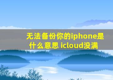 无法备份你的iphone是什么意思 icloud没满